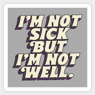 I'm Not Sick But I'm Not Well Sticker